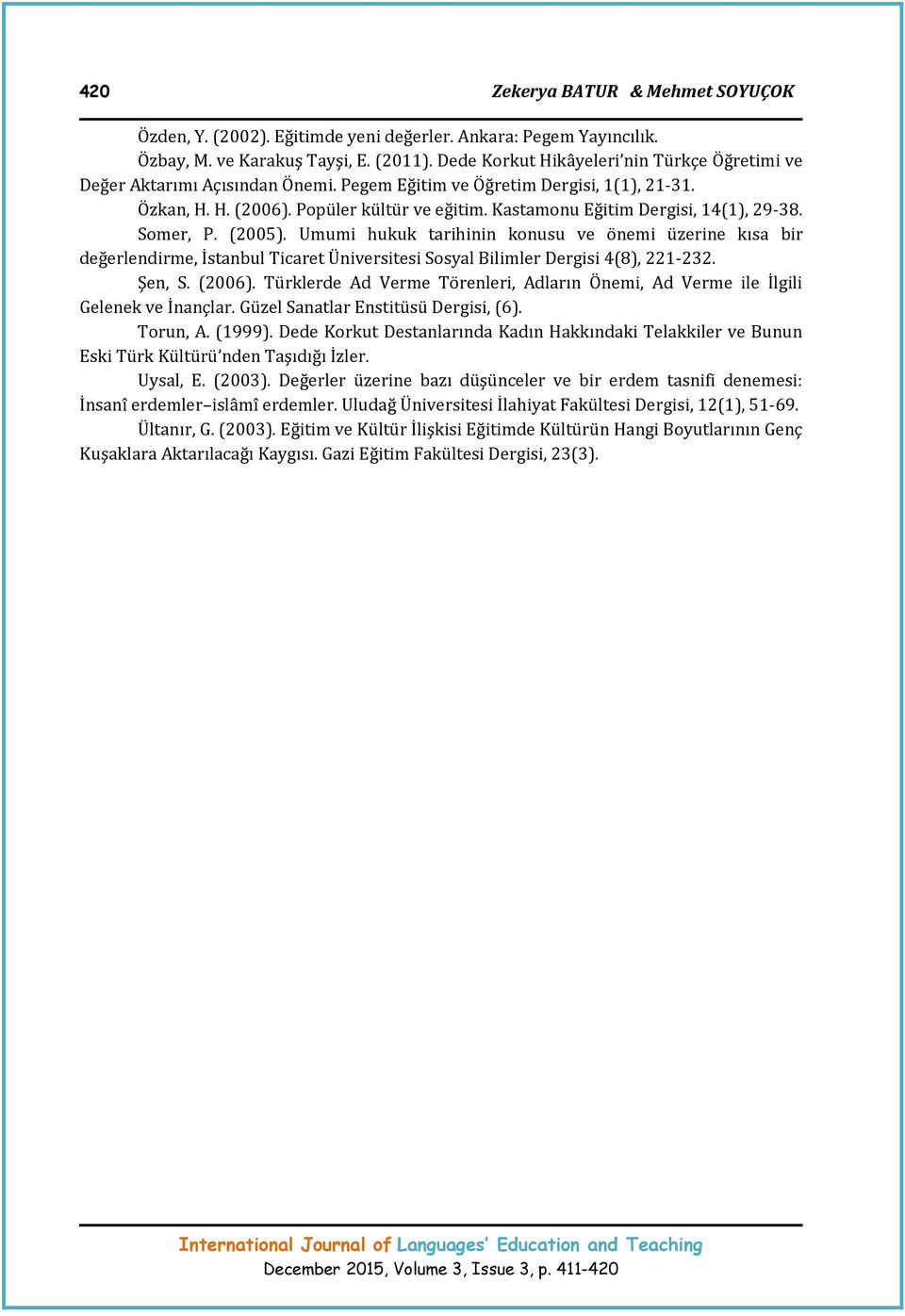 Kastamonu Eğitim Dergisi, 14(1), 29-38. Somer, P. (2005). Umumi hukuk tarihinin konusu ve önemi üzerine kısa bir değerlendirme, İstanbul Ticaret Üniversitesi Sosyal Bilimler Dergisi 4(8), 221-232.