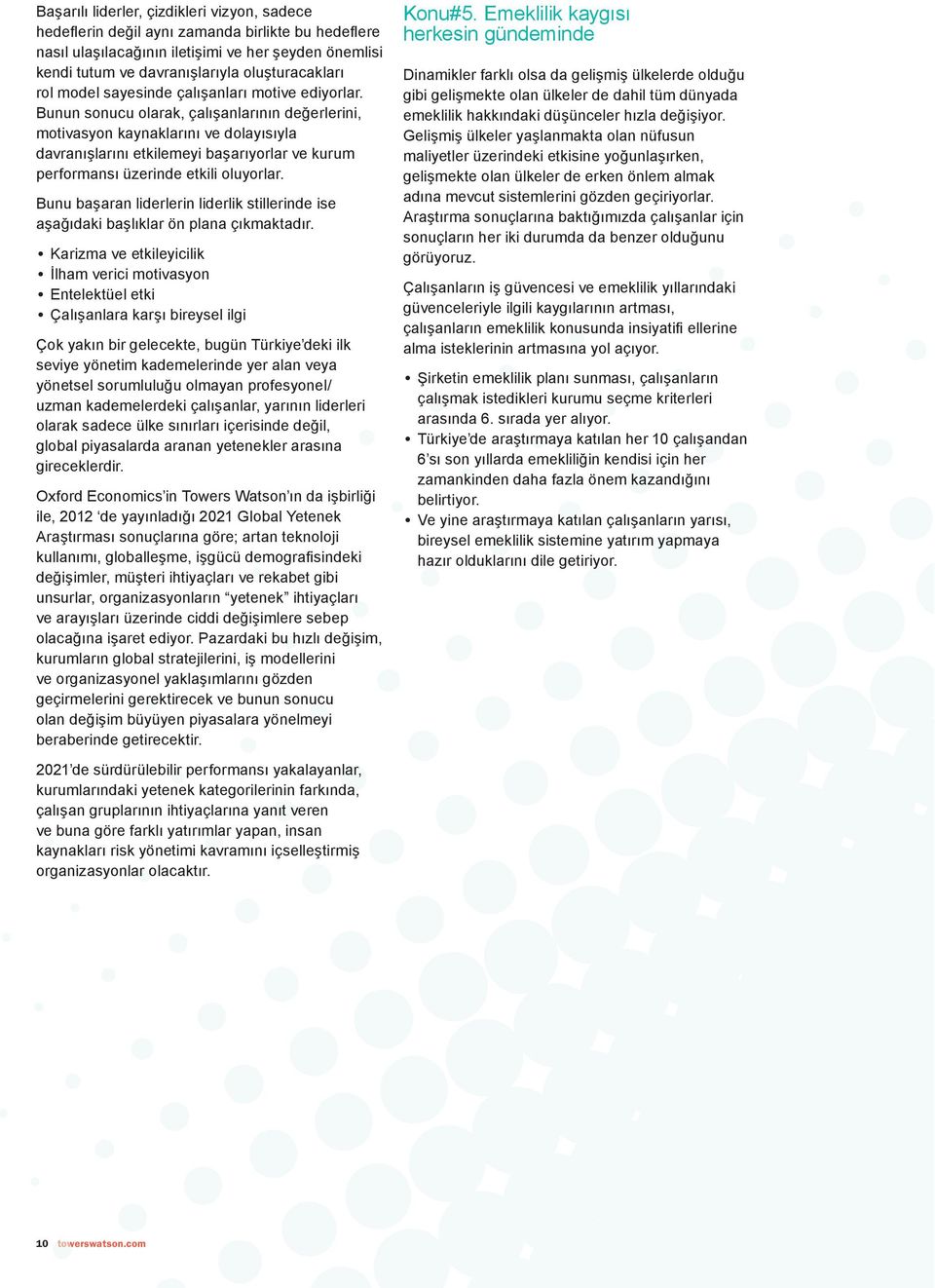 Bunun sonucu olarak, çalışanlarının değerlerini, motivasyon kaynaklarını ve dolayısıyla davranışlarını etkilemeyi başarıyorlar ve kurum performansı üzerinde etkili oluyorlar.