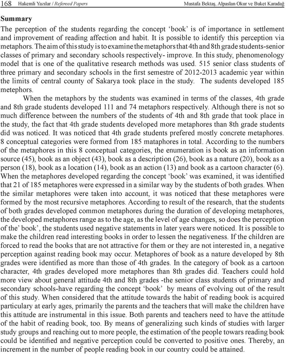 The aim of this study is to examine the metaphors that 4th and 8th grade students-senior classes of primary and secondary schools respectively- improve.