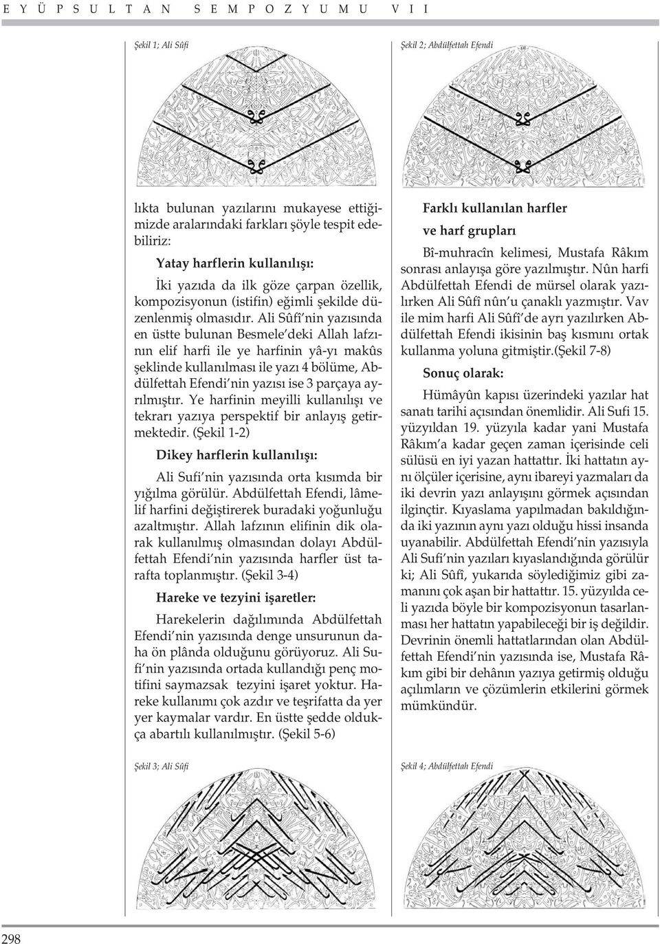 Ali Sûfî nin yaz s nda en üstte bulunan Besmele deki Allah lafz - n n elif harfi ile ye harfinin yâ-y makûs fleklinde kullan lmas ile yaz 4 bölüme, Abdülfettah Efendi nin yaz s ise 3 parçaya ayr lm