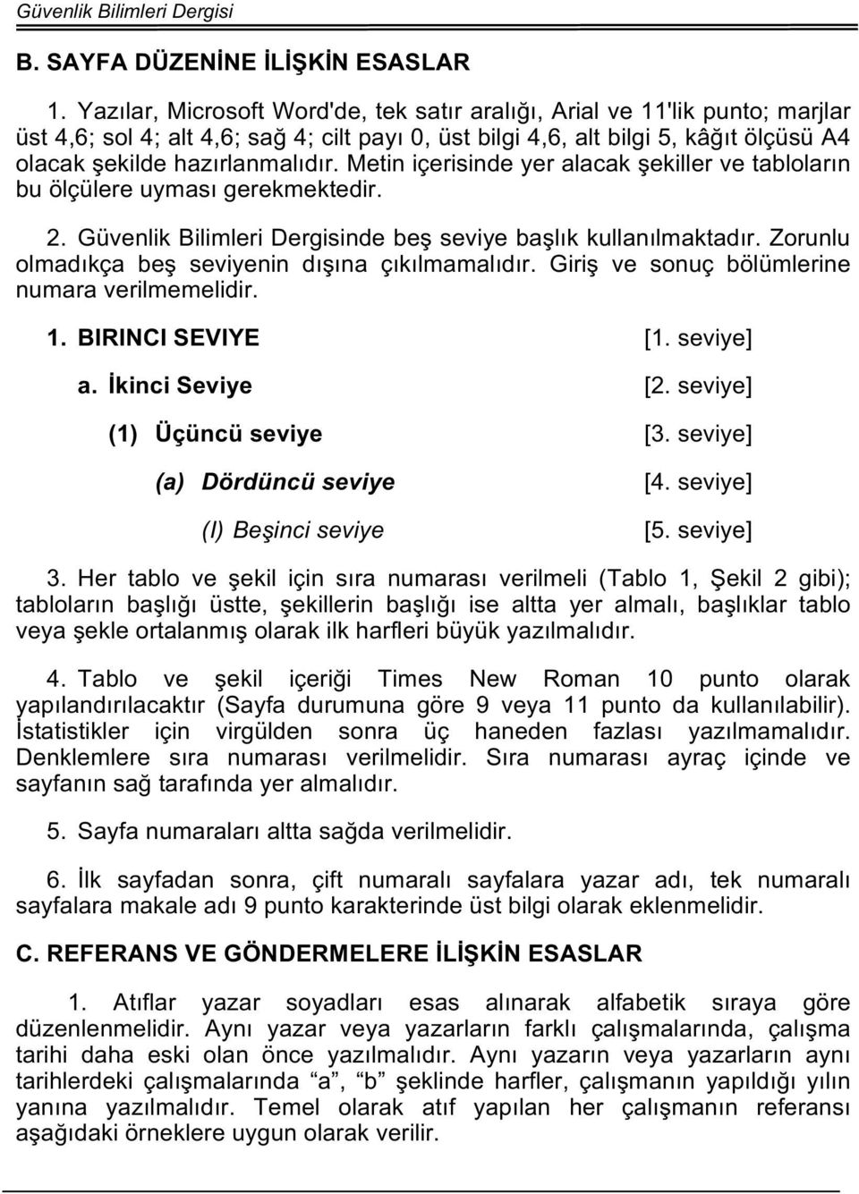 hazırlanmalıdır. Metin içerisinde yer alacak şekiller ve tabloların bu ölçülere uyması gerekmektedir. 2. Güvenlik Bilimleri Dergisinde beş seviye başlık kullanılmaktadır.