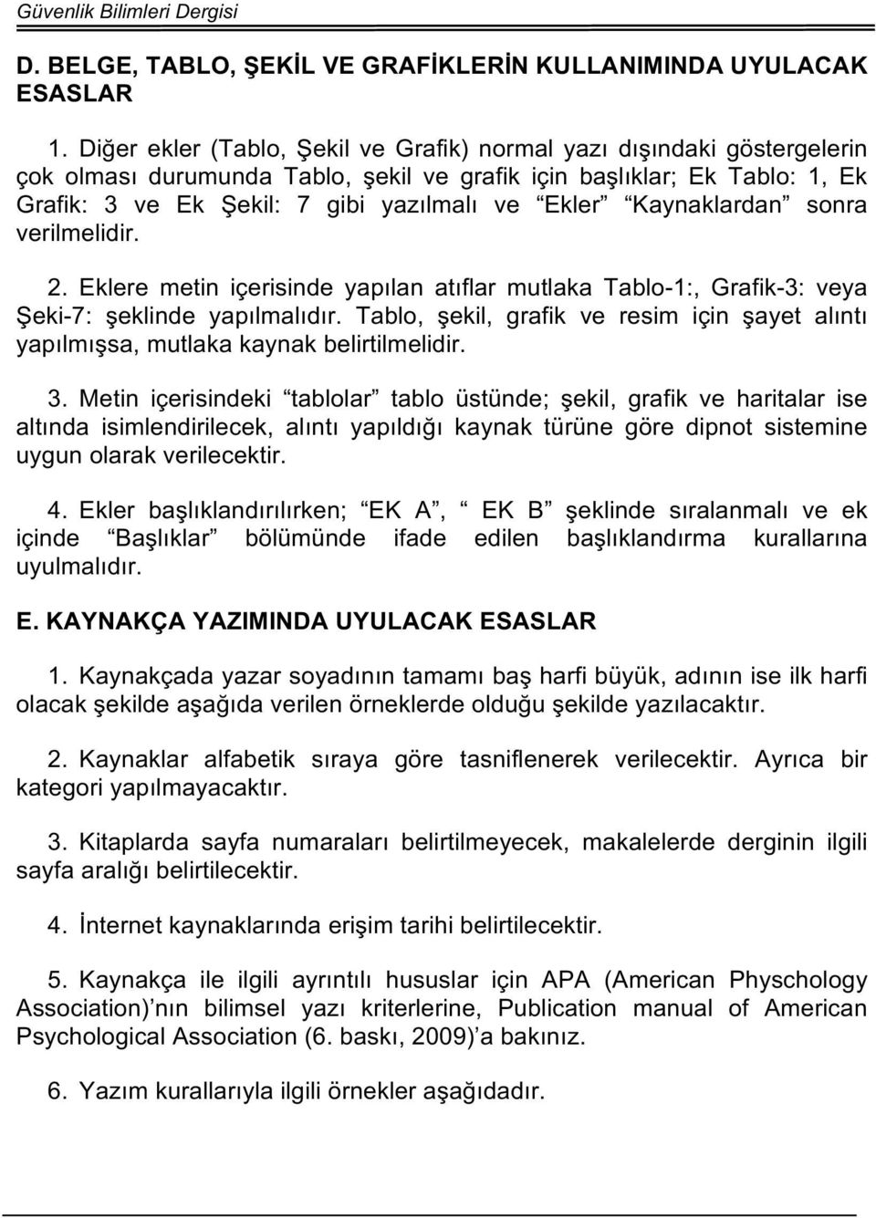 Kaynaklardan sonra verilmelidir. 2. Eklere metin içerisinde yapılan atıflar mutlaka Tablo-1:, Grafik-3: veya Şeki-7: şeklinde yapılmalıdır.