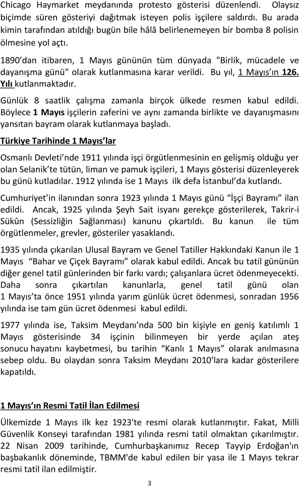 1890 dan itibaren, 1 Mayıs gününün tüm dünyada "Birlik, mücadele ve dayanışma günü" olarak kutlanmasına karar verildi. Bu yıl, 1 Mayıs ın 126. Yılı kutlanmaktadır.