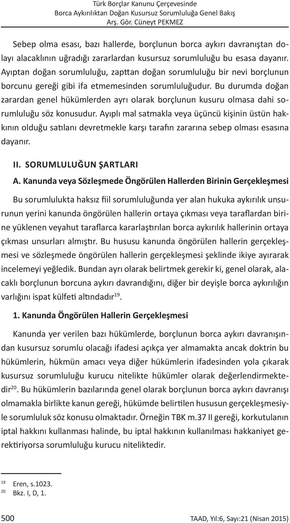 Ayıptan doğan sorumluluğu, zapttan doğan sorumluluğu bir nevi borçlunun borcunu gereği gibi ifa etmemesinden sorumluluğudur.