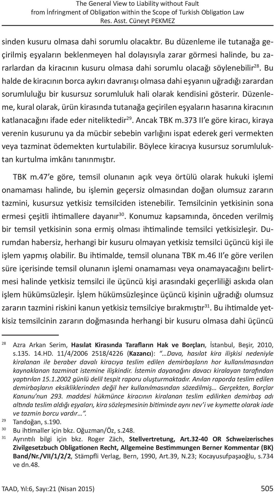 Bu halde de kiracının borca aykırı davranışı olmasa dahi eşyanın uğradığı zarardan sorumluluğu bir kusursuz sorumluluk hali olarak kendisini gösterir.