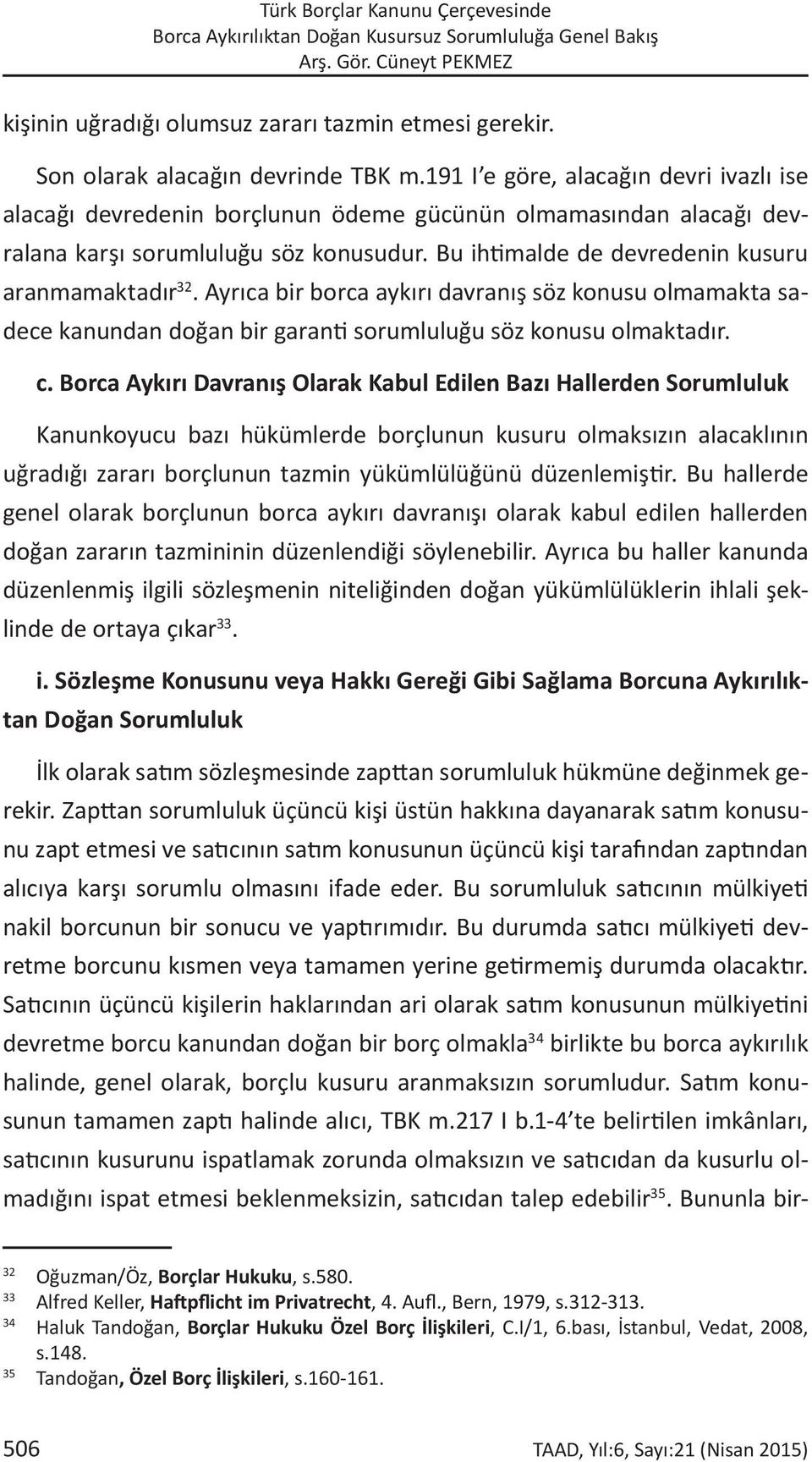 Bu ihtimalde de devredenin kusuru aranmamaktadır 32. Ayrıca bir borca aykırı davranış söz konusu olmamakta sadece kanundan doğan bir garanti sorumluluğu söz konusu olmaktadır. c.