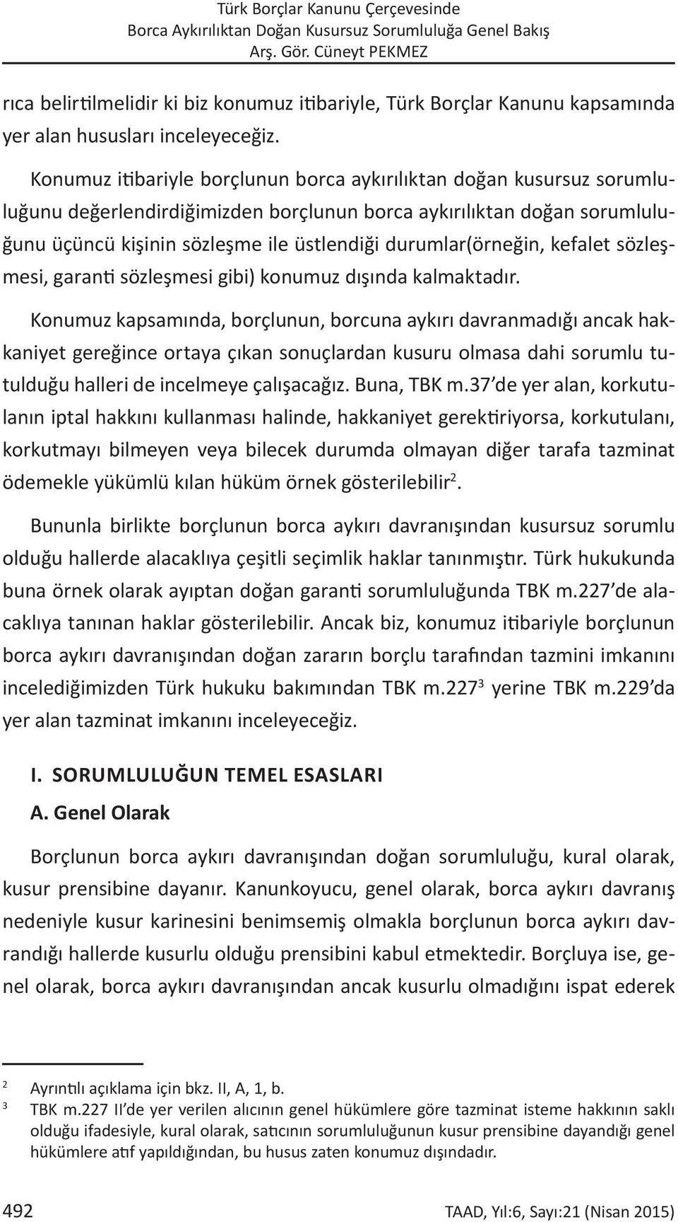 Konumuz itibariyle borçlunun borca aykırılıktan doğan kusursuz sorumluluğunu değerlendirdiğimizden borçlunun borca aykırılıktan doğan sorumluluğunu üçüncü kişinin sözleşme ile üstlendiği