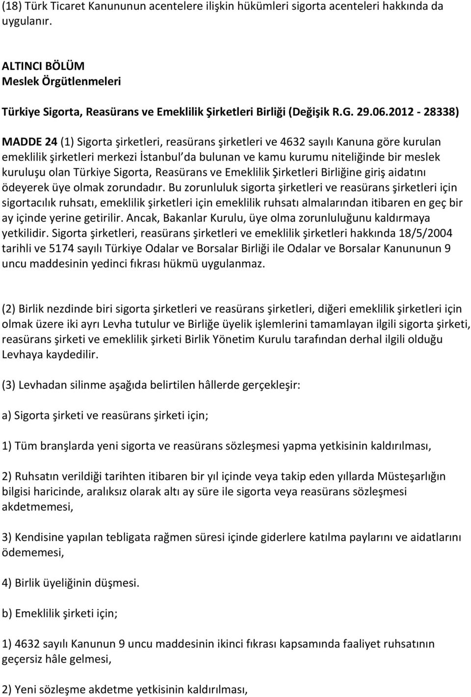 2012-28338) MADDE 24 (1) Sigorta şirketleri, reasürans şirketleri ve 4632 sayılı Kanuna göre kurulan emeklilik şirketleri merkezi İstanbul da bulunan ve kamu kurumu niteliğinde bir meslek kuruluşu