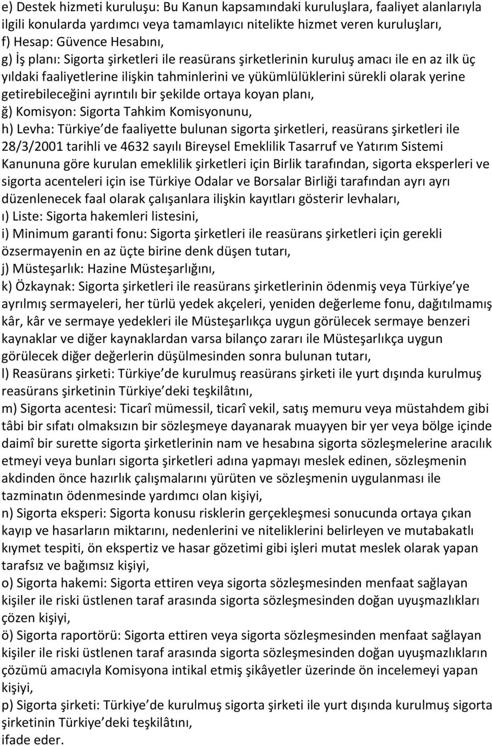 bir şekilde ortaya koyan planı, ğ) Komisyon: Sigorta Tahkim Komisyonunu, h) Levha: Türkiye de faaliyette bulunan sigorta şirketleri, reasürans şirketleri ile 28/3/2001 tarihli ve 4632 sayılı Bireysel