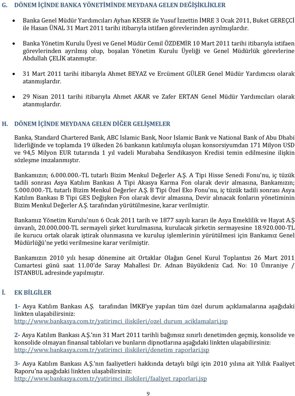 Banka Yönetim Kurulu Üyesi ve Genel Müdür Cemil ÖZDEMİR 10 Mart 2011 tarihi itibarıyla istifaen görevlerinden ayrılmış olup, boşalan Yönetim Kurulu Üyeliği ve Genel Müdürlük görevlerine Abdullah