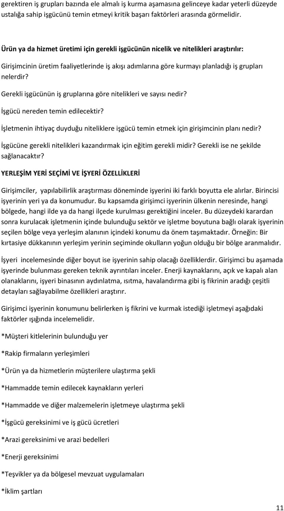 Gerekli işgücünün iş gruplarına göre nitelikleri ve sayısı nedir? İşgücü nereden temin edilecektir? İşletmenin ihtiyaç duyduğu niteliklere işgücü temin etmek için girişimcinin planı nedir?