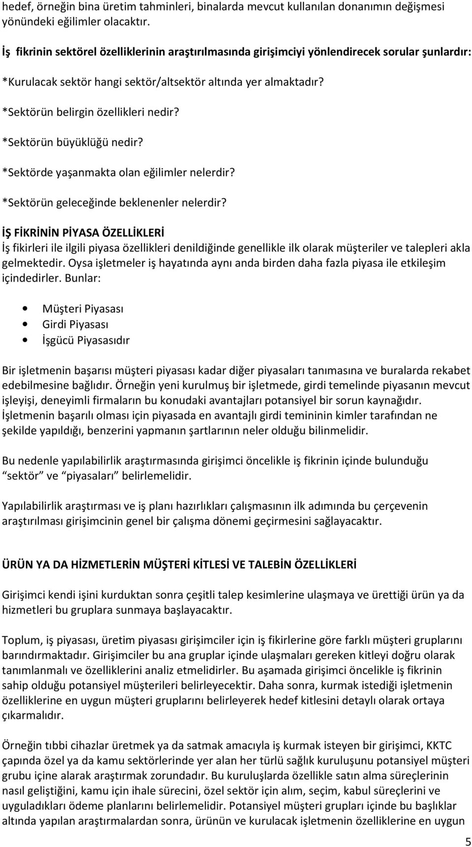 *Sektörün büyüklüğü nedir? *Sektörde yaşanmakta olan eğilimler nelerdir? *Sektörün geleceğinde beklenenler nelerdir?