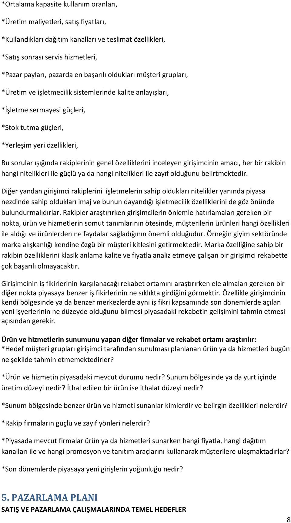 rakiplerinin genel özelliklerini inceleyen girişimcinin amacı, her bir rakibin hangi nitelikleri ile güçlü ya da hangi nitelikleri ile zayıf olduğunu belirtmektedir.