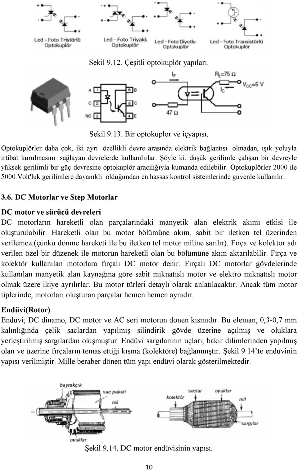 Şöyle ki, düşük gerilimle çalışan bir devreyle yüksek gerilimli bir güç devresine optokuplör aracılığıyla kumanda edilebilir.