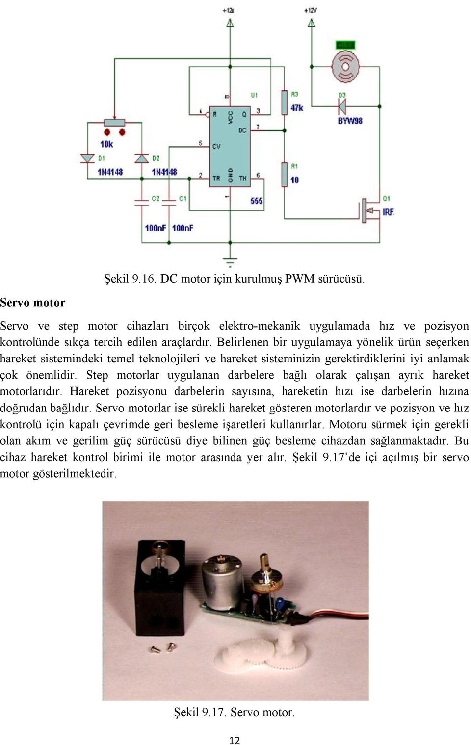 Step motorlar uygulanan darbelere bağlı olarak çalışan ayrık hareket motorlarıdır. Hareket pozisyonu darbelerin sayısına, hareketin hızı ise darbelerin hızına doğrudan bağlıdır.