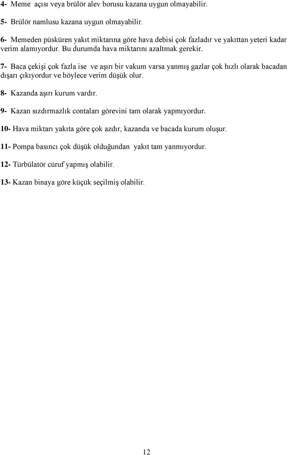 7- Baca çekişi çok fazla ise ve aşırı bir vakum varsa yanmış gazlar çok hızlı olarak bacadan dışarı çıkıyordur ve böylece verim düşük olur. 8- Kazanda aşırı kurum vardır.