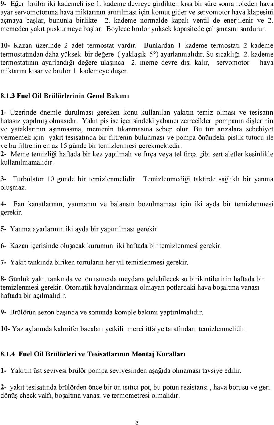 kademe normalde kapalı ventil de enerjilenir ve 2. memeden yakıt püskürmeye başlar. Böylece brülör yüksek kapasitede çalışmasını sürdürür. 10- Kazan üzerinde 2 adet termostat vardır.