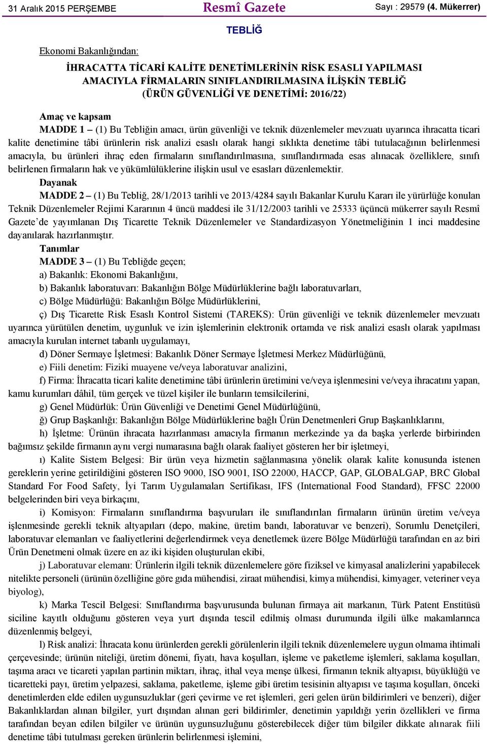 ve kapsam MADDE 1 (1) Bu Tebliğin amacı, ürün güvenliği ve teknik düzenlemeler mevzuatı uyarınca ihracatta ticari kalite denetimine tâbi ürünlerin risk analizi esaslı olarak hangi sıklıkta denetime