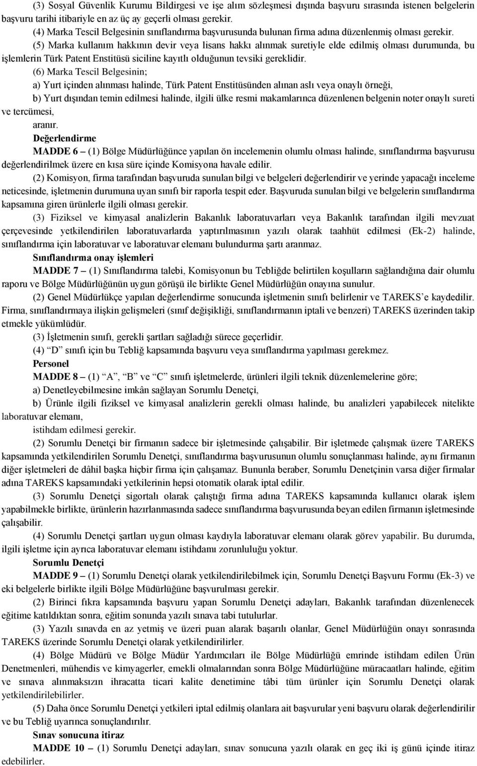 (5) Marka kullanım hakkının devir veya lisans hakkı alınmak suretiyle elde edilmiş olması durumunda, bu işlemlerin Türk Patent Enstitüsü siciline kayıtlı olduğunun tevsiki gereklidir.