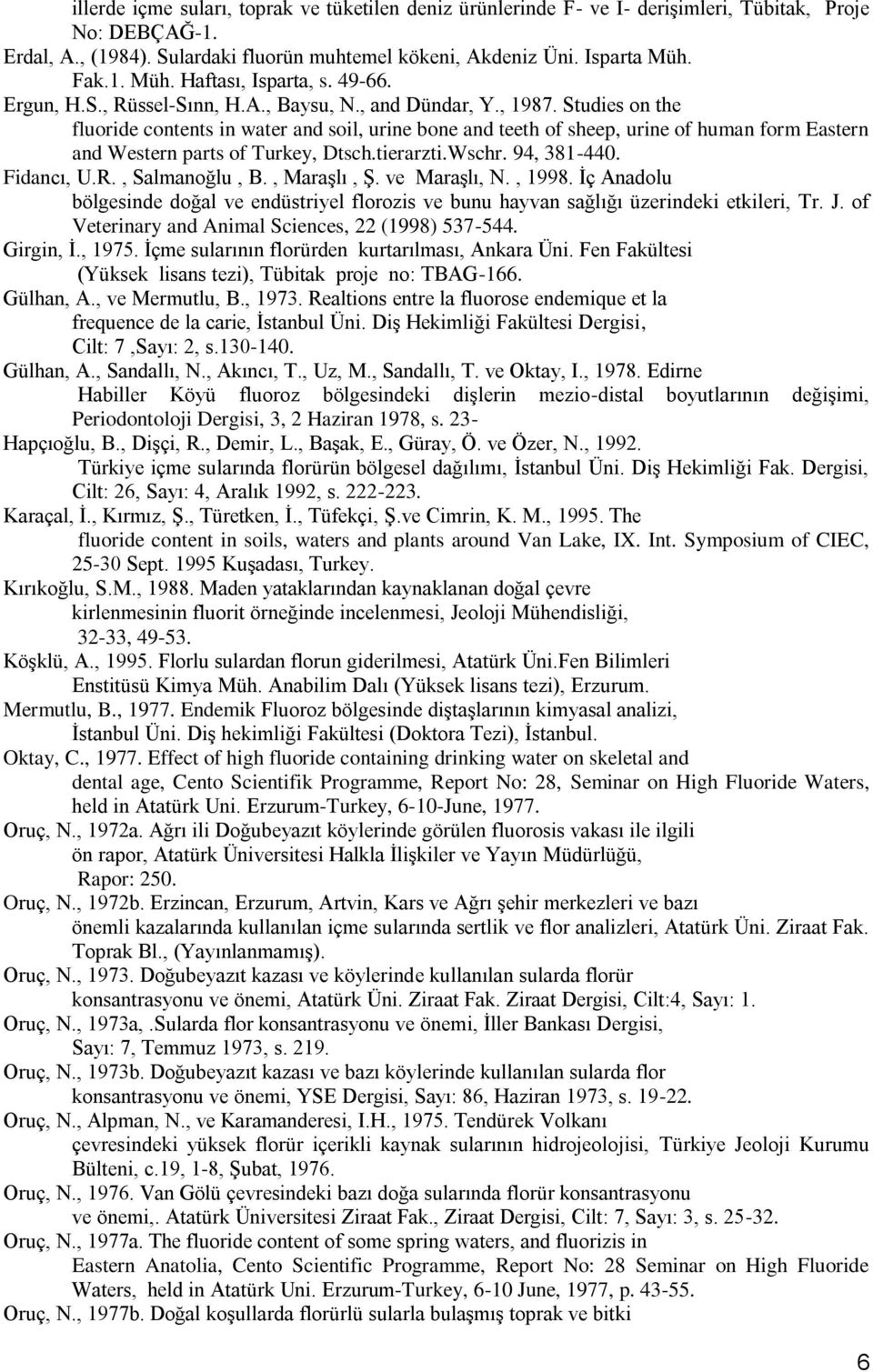 Studies on the fluoride contents in water and soil, urine bone and teeth of sheep, urine of human form Eastern and Western parts of Turkey, Dtsch.tierarzti.Wschr. 94, 381-440. Fidancı, U.R.
