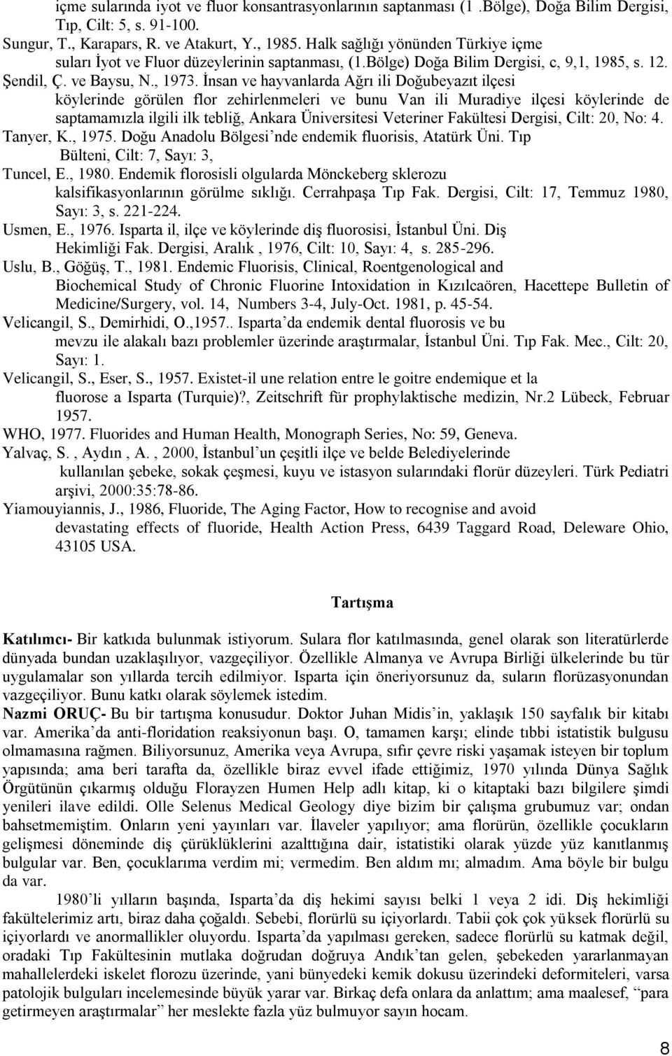 Ġnsan ve hayvanlarda Ağrı ili Doğubeyazıt ilçesi köylerinde görülen flor zehirlenmeleri ve bunu Van ili Muradiye ilçesi köylerinde de saptamamızla ilgili ilk tebliğ, Ankara Üniversitesi Veteriner