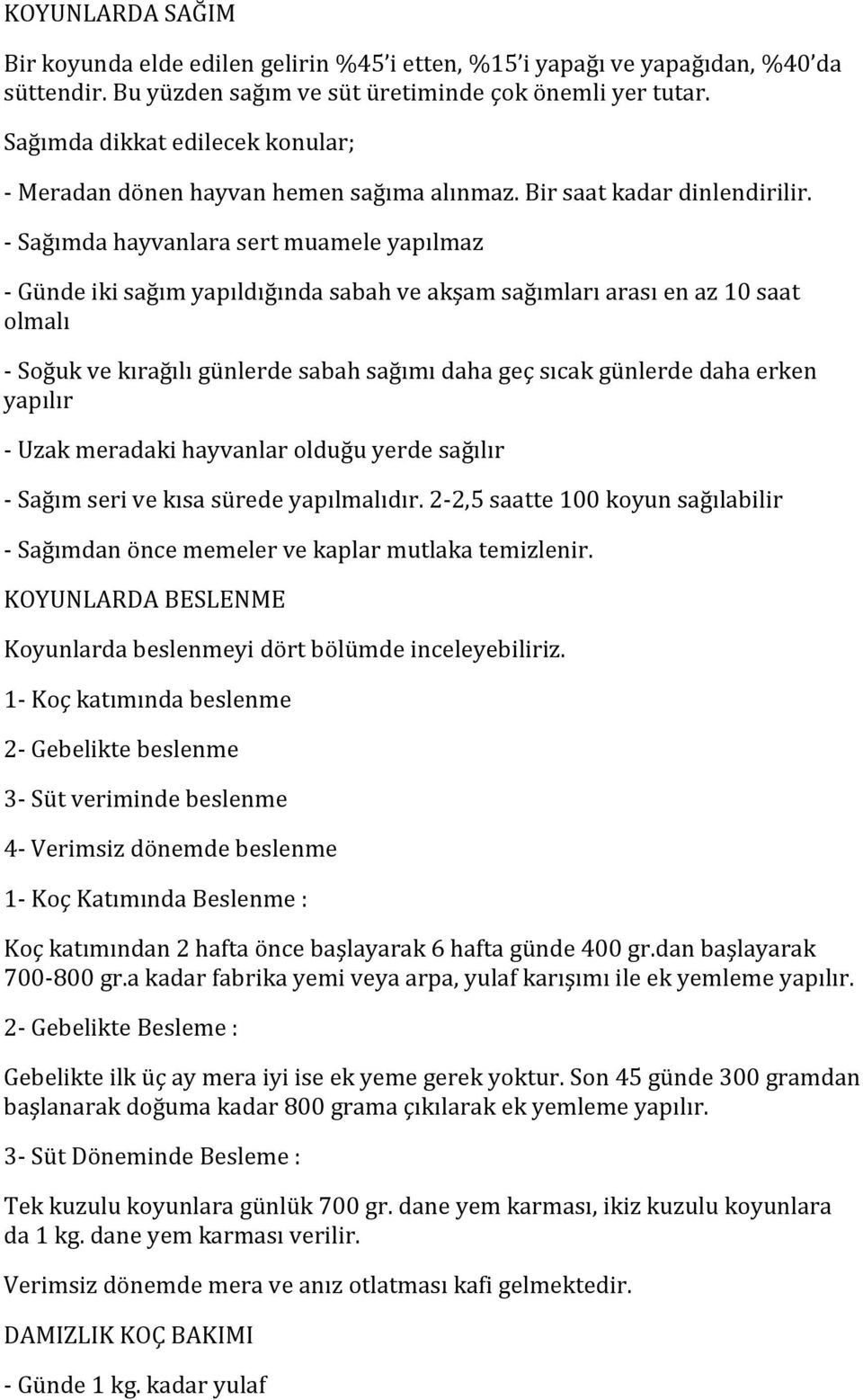 - Sağımda hayvanlara sert muamele yapılmaz - Günde iki sağım yapıldığında sabah ve akşam sağımları arası en az 10 saat olmalı - Soğuk ve kırağılı günlerde sabah sağımı daha geç sıcak günlerde daha