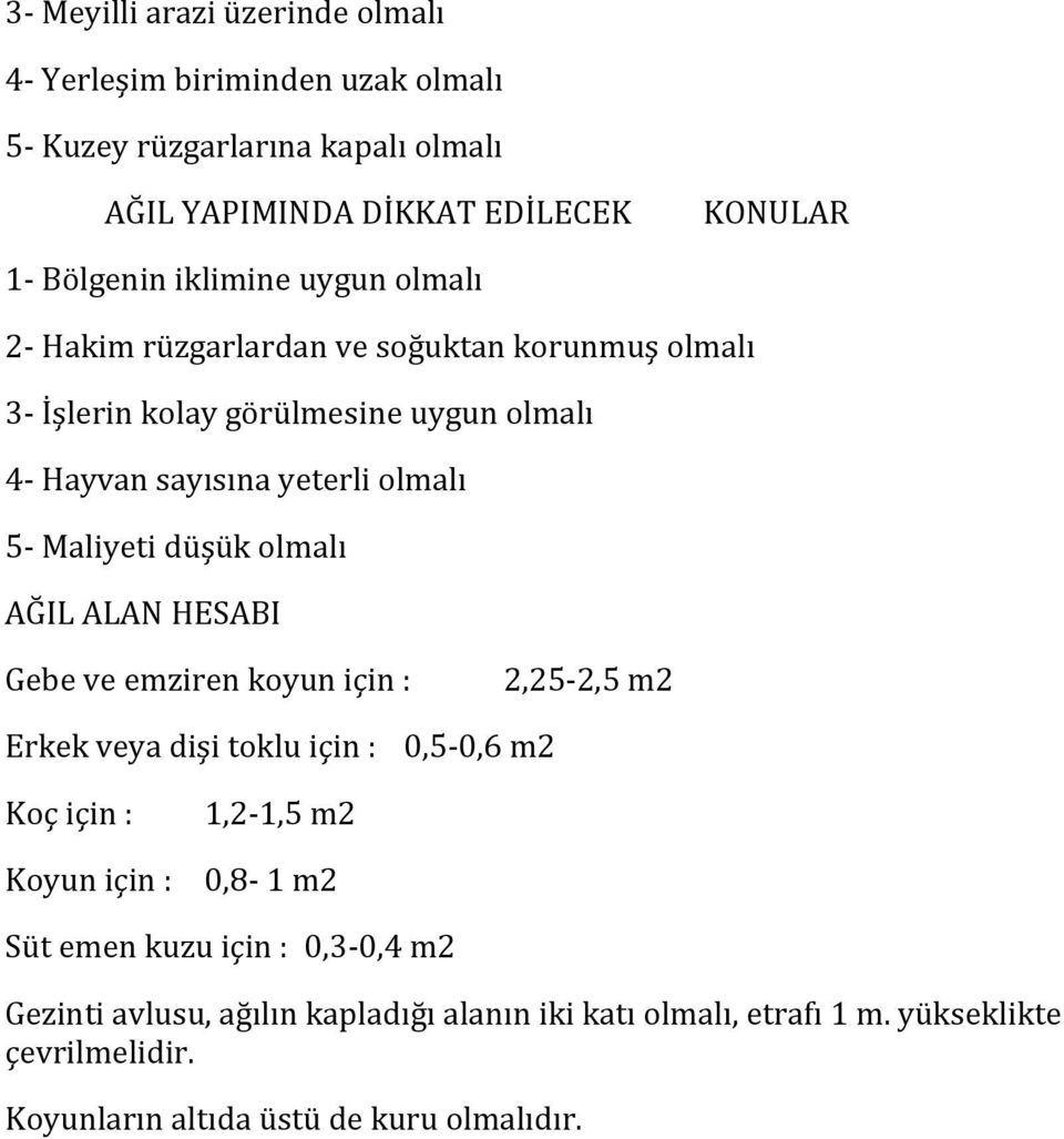 düşük olmalı AĞIL ALAN HESABI Gebe ve emziren koyun için : 2,25-2,5 m2 Erkek veya dişi toklu için : 0,5-0,6 m2 Koç için : Koyun için : 1,2-1,5 m2 0,8-1 m2 Süt