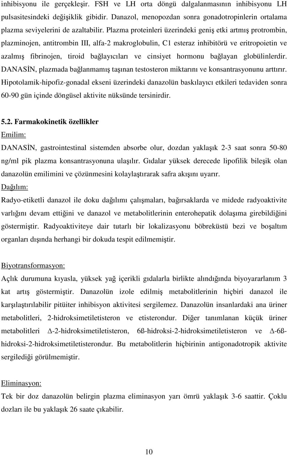 Plazma proteinleri üzerindeki geniş etki artmış protrombin, plazminojen, antitrombin III, alfa-2 makroglobulin, C1 esteraz inhibitörü ve eritropoietin ve azalmış fibrinojen, tiroid bağlayıcıları ve