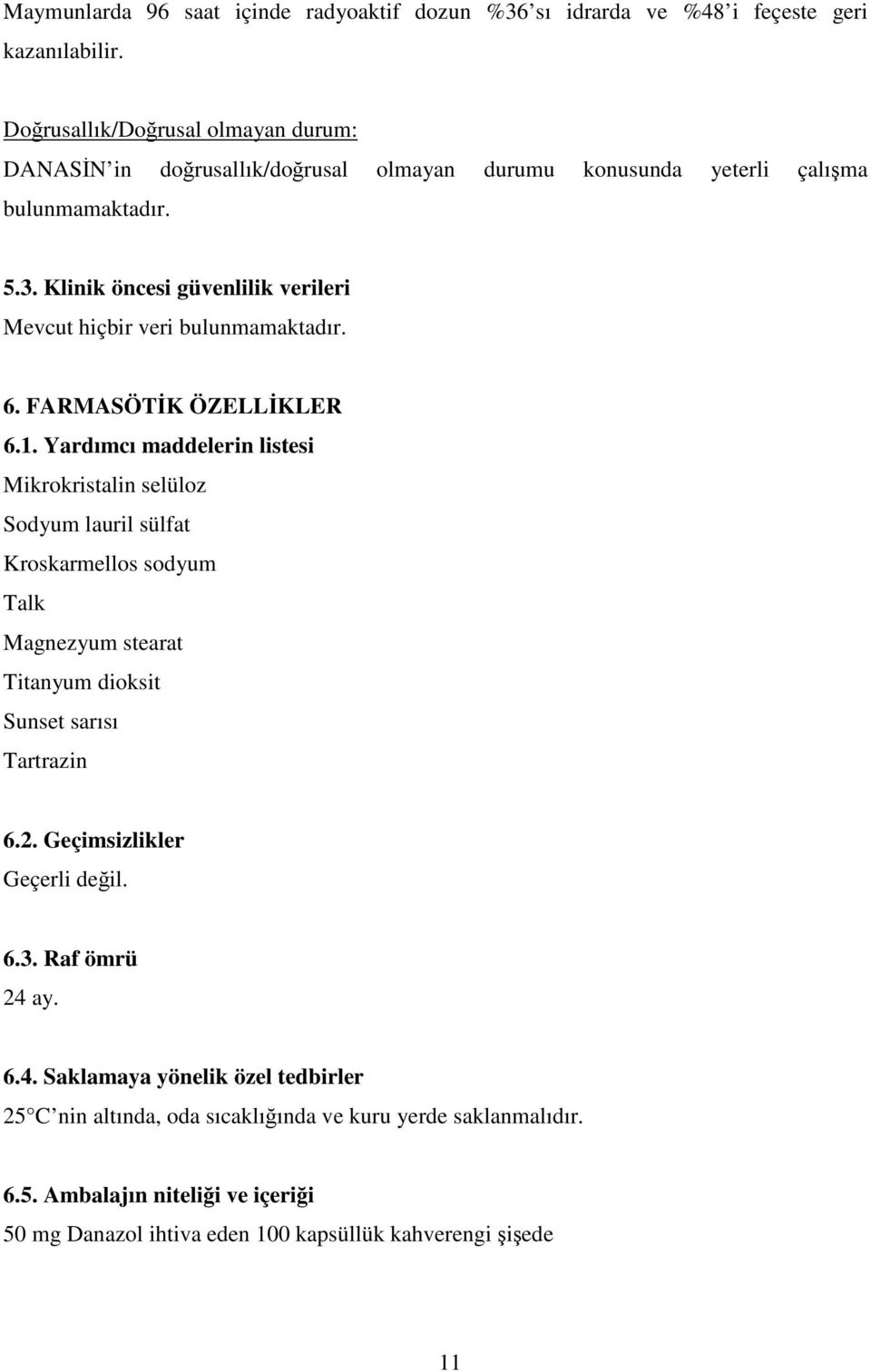 Klinik öncesi güvenlilik verileri Mevcut hiçbir veri bulunmamaktadır. 6. FARMASÖTİK ÖZELLİKLER 6.1.