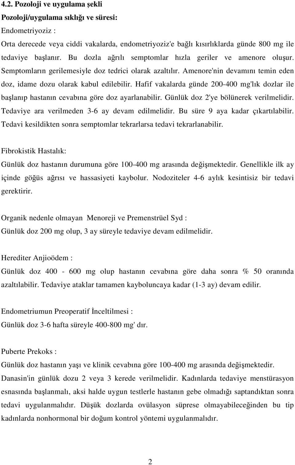 Hafif vakalarda günde 200-400 mg'lık dozlar ile başlanıp hastanın cevabına göre doz ayarlanabilir. Günlük doz 2'ye bölünerek verilmelidir. Tedaviye ara verilmeden 3-6 ay devam edilmelidir.