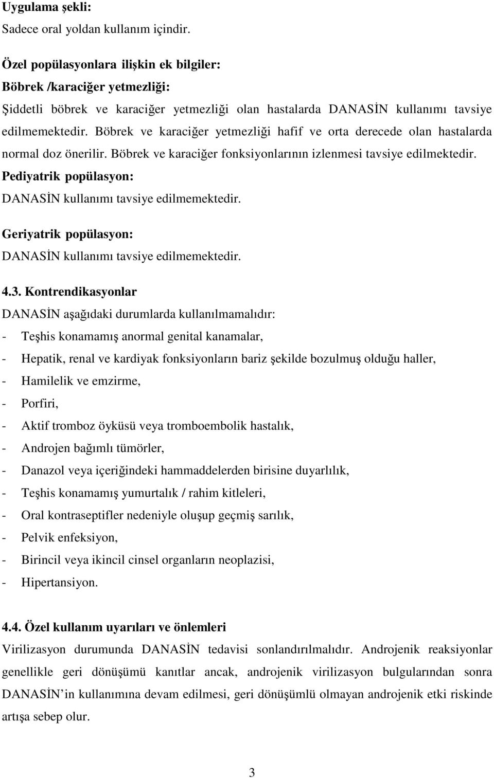 Böbrek ve karaciğer yetmezliği hafif ve orta derecede olan hastalarda normal doz önerilir. Böbrek ve karaciğer fonksiyonlarının izlenmesi tavsiye edilmektedir.