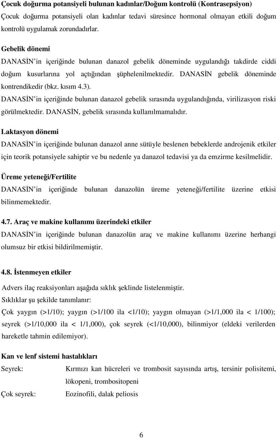 kısım 4.3). DANASİN in içeriğinde bulunan danazol gebelik sırasında uygulandığında, virilizasyon riski görülmektedir. DANASİN, gebelik sırasında kullanılmamalıdır.