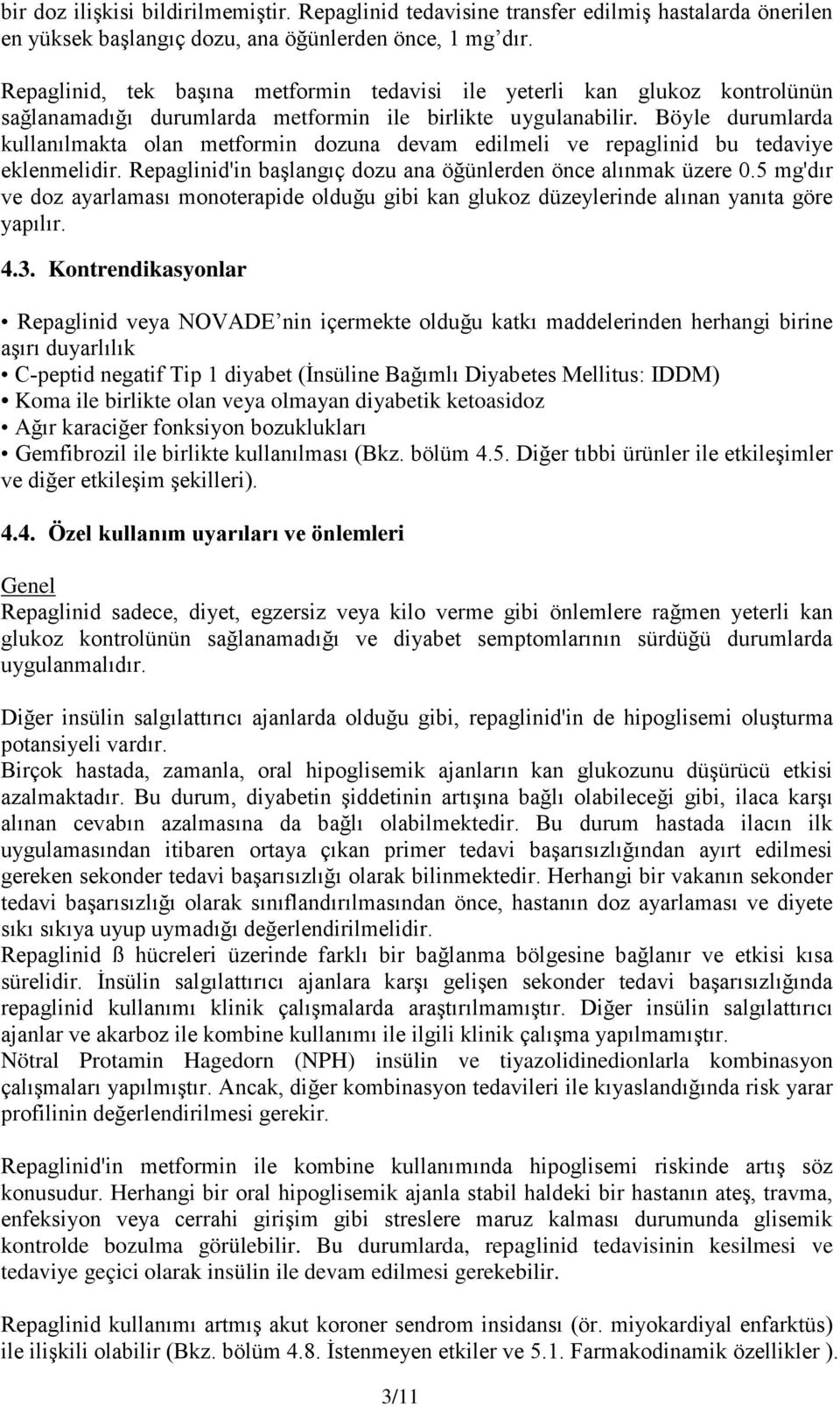 Böyle durumlarda kullanılmakta olan metformin dozuna devam edilmeli ve repaglinid bu tedaviye eklenmelidir. Repaglinid'in başlangıç dozu ana öğünlerden önce alınmak üzere 0.