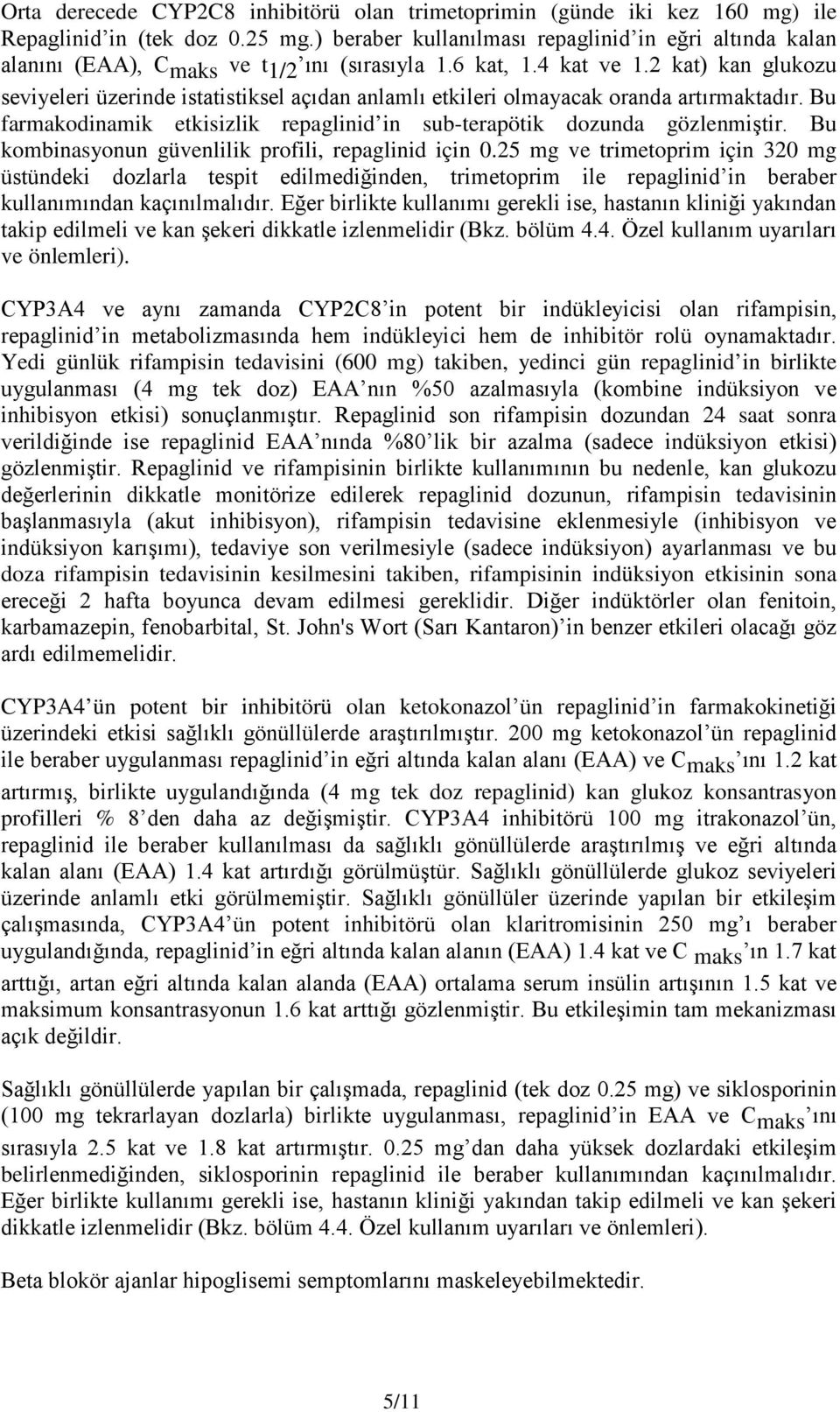 2 kat) kan glukozu seviyeleri üzerinde istatistiksel açıdan anlamlı etkileri olmayacak oranda artırmaktadır. Bu farmakodinamik etkisizlik repaglinid in sub-terapötik dozunda gözlenmiştir.