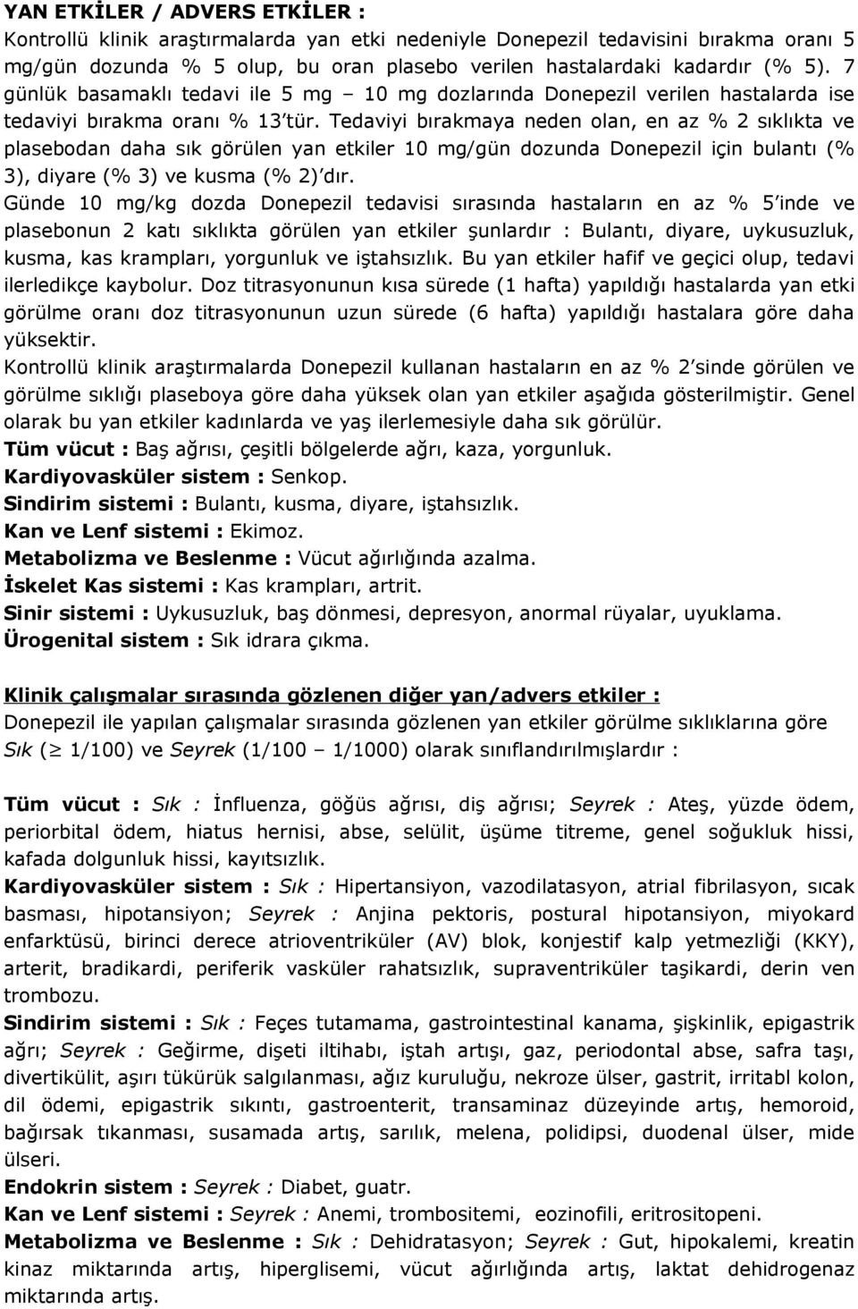 Tedaviyi bırakmaya neden olan, en az % 2 sıklıkta ve plasebodan daha sık görülen yan etkiler 10 mg/gün dozunda Donepezil için bulantı (% 3), diyare (% 3) ve kusma (% 2) dır.