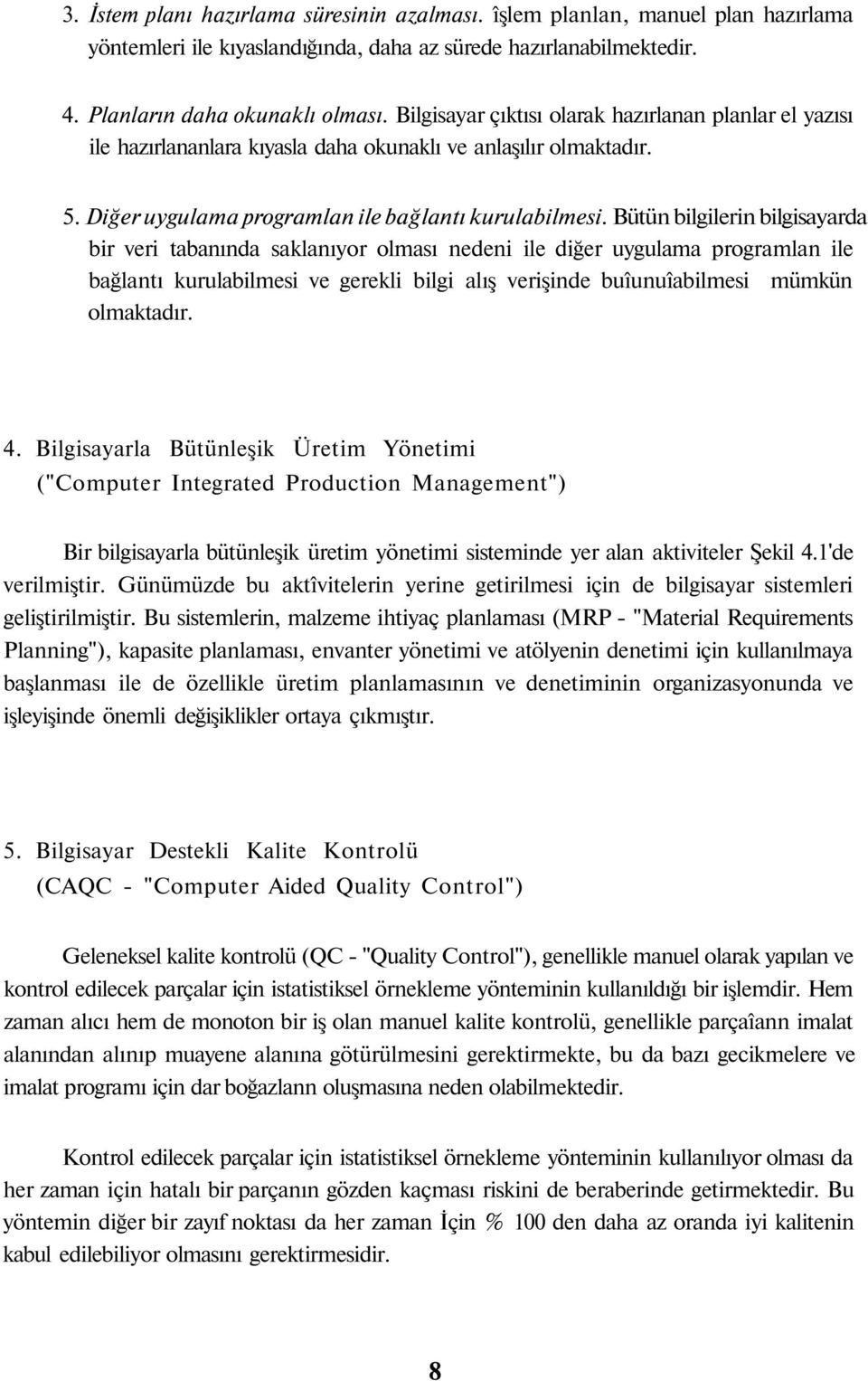 Bütün bilgilerin bilgisayarda bir veri tabanında saklanıyor olması nedeni ile diğer uygulama programlan ile bağlantı kurulabilmesi ve gerekli bilgi alış verişinde buîunuîabilmesi mümkün olmaktadır. 4.