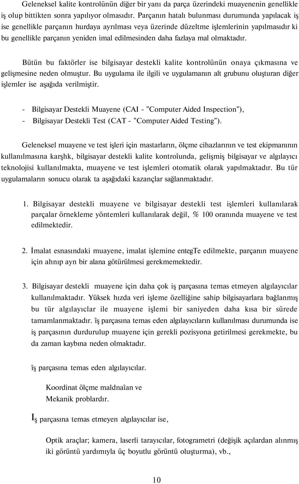 fazlaya mal olmaktadır. Bütün bu faktörler ise bilgisayar destekli kalite kontrolünün onaya çıkmasına ve gelişmesine neden olmuştur.