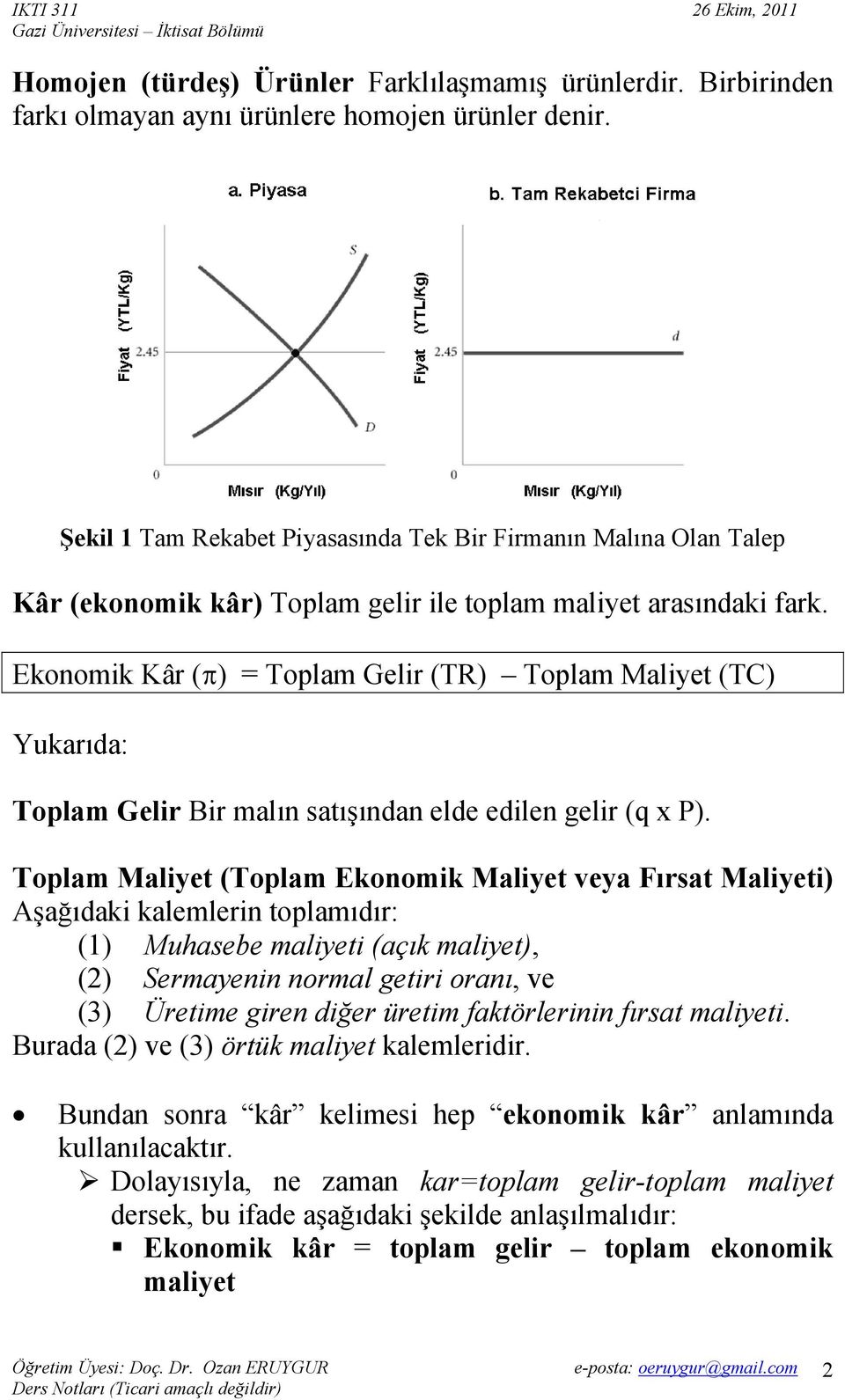 Ekonomik Kâr (π) = Toplam Gelir (TR) Toplam Maliyet (TC) Yukarıda: Toplam Gelir Bir malın satışından elde edilen gelir (q x P).