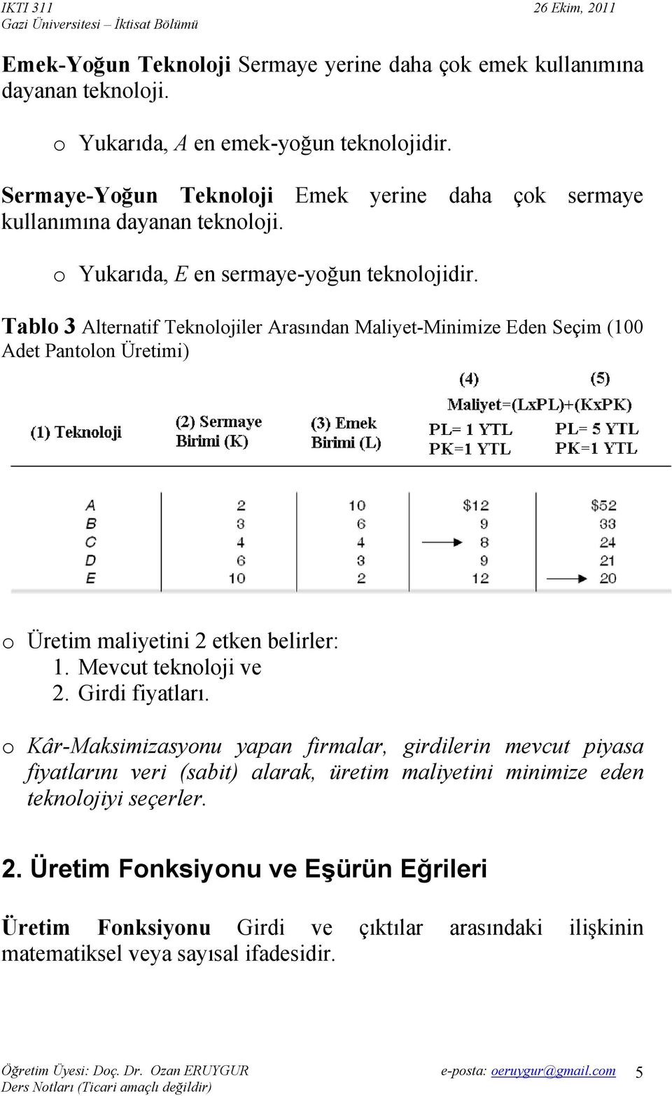 Tablo 3 Alternatif Teknolojiler Arasından Maliyet-Minimize Eden Seçim (100 Adet Pantolon Üretimi) o Üretim maliyetini 2 etken belirler: 1. Mevcut teknoloji ve 2. Girdi fiyatları.