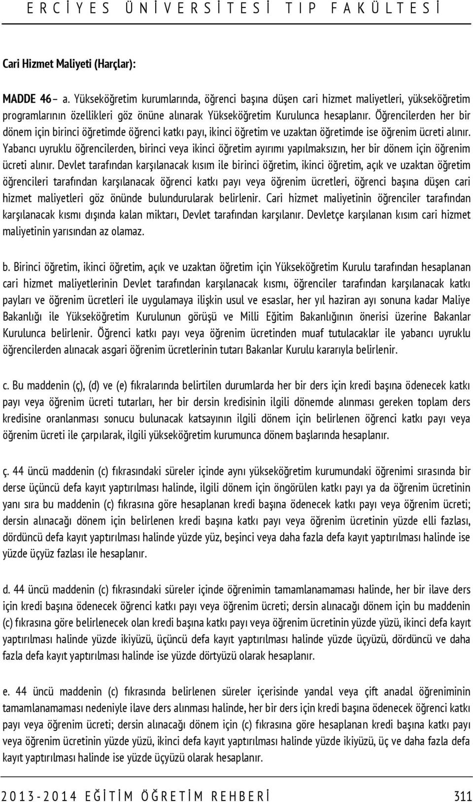 Öğrencilerden her bir dönem için birinci öğretimde öğrenci katkı payı, ikinci öğretim ve uzaktan öğretimde ise öğrenim ücreti alınır.