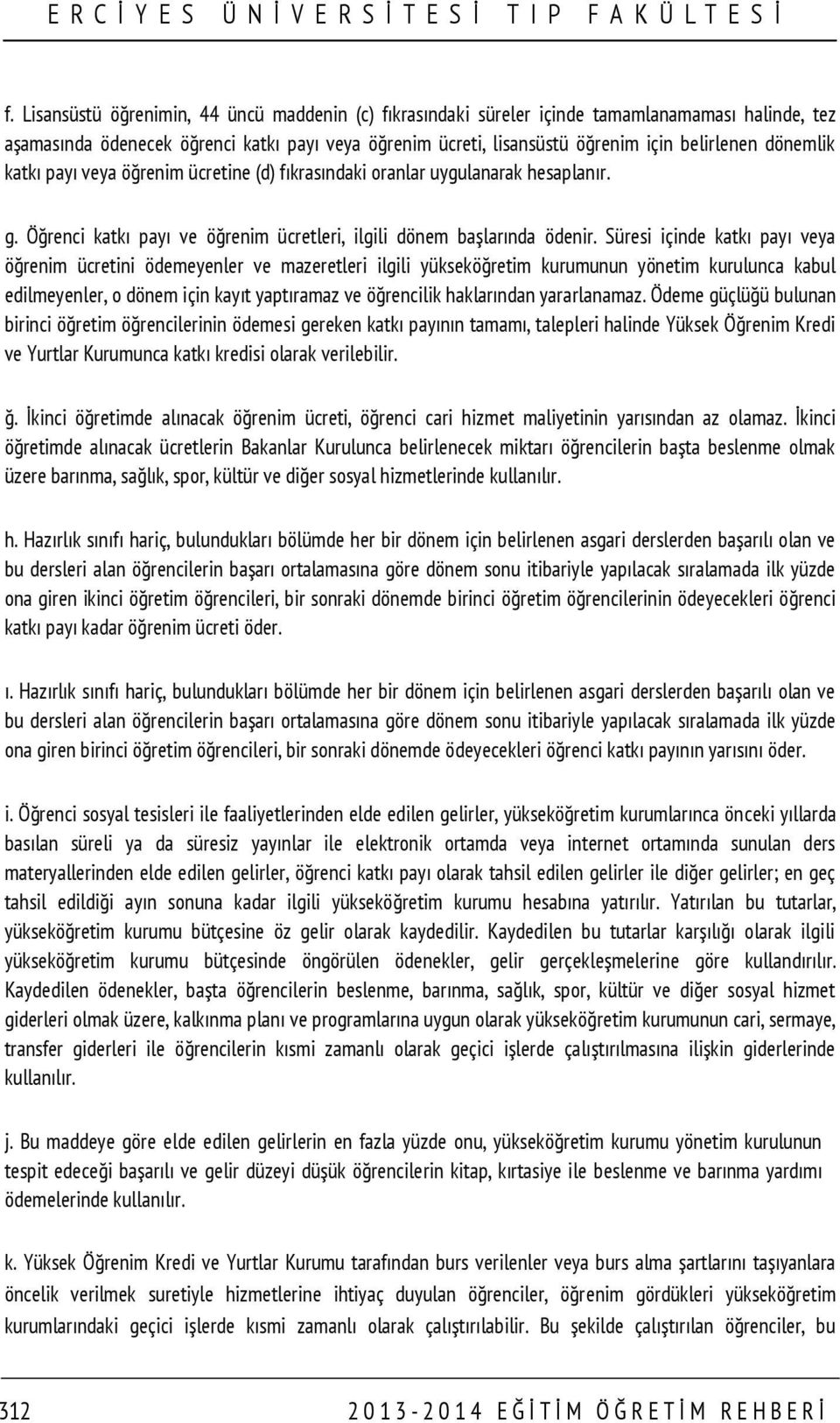 Süresi içinde katkı payı veya öğrenim ücretini ödemeyenler ve mazeretleri ilgili yükseköğretim kurumunun yönetim kurulunca kabul edilmeyenler, o dönem için kayıt yaptıramaz ve öğrencilik haklarından