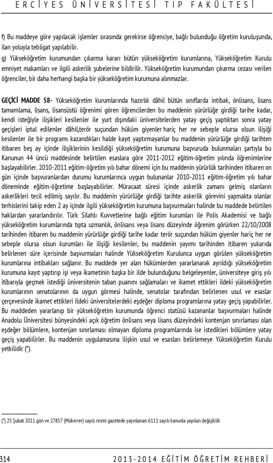 Yükseköğretim kurumundan çıkarma cezası verilen öğrenciler, bir daha herhangi başka bir yükseköğretim kurumuna alınmazlar.