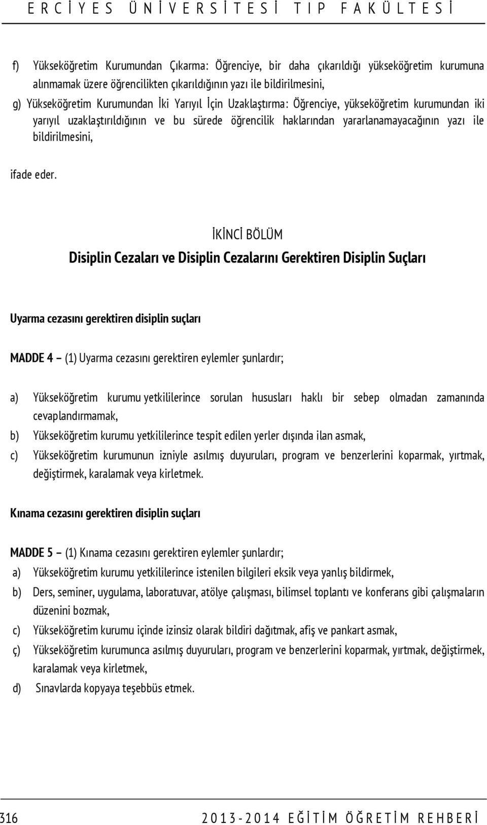 İKİNCİ BÖLÜM Disiplin Cezaları ve Disiplin Cezalarını Gerektiren Disiplin Suçları Uyarma cezasını gerektiren disiplin suçları MADDE 4 (1) Uyarma cezasını gerektiren eylemler şunlardır; a)