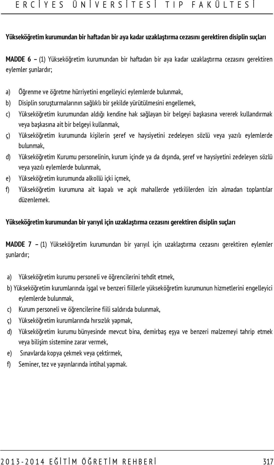 kendine hak sağlayan bir belgeyi başkasına vererek kullandırmak veya başkasına ait bir belgeyi kullanmak, ç) Yükseköğretim kurumunda kişilerin şeref ve haysiyetini zedeleyen sözlü veya yazılı