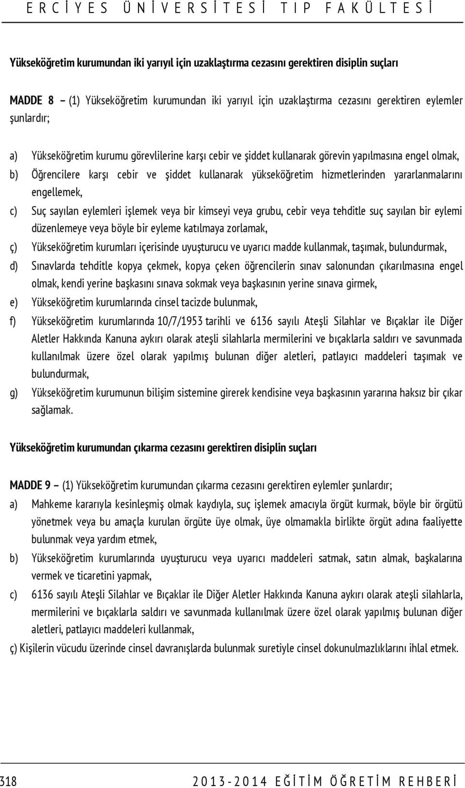 engellemek, c) Suç sayılan eylemleri işlemek veya bir kimseyi veya grubu, cebir veya tehditle suç sayılan bir eylemi düzenlemeye veya böyle bir eyleme katılmaya zorlamak, ç) Yükseköğretim kurumları