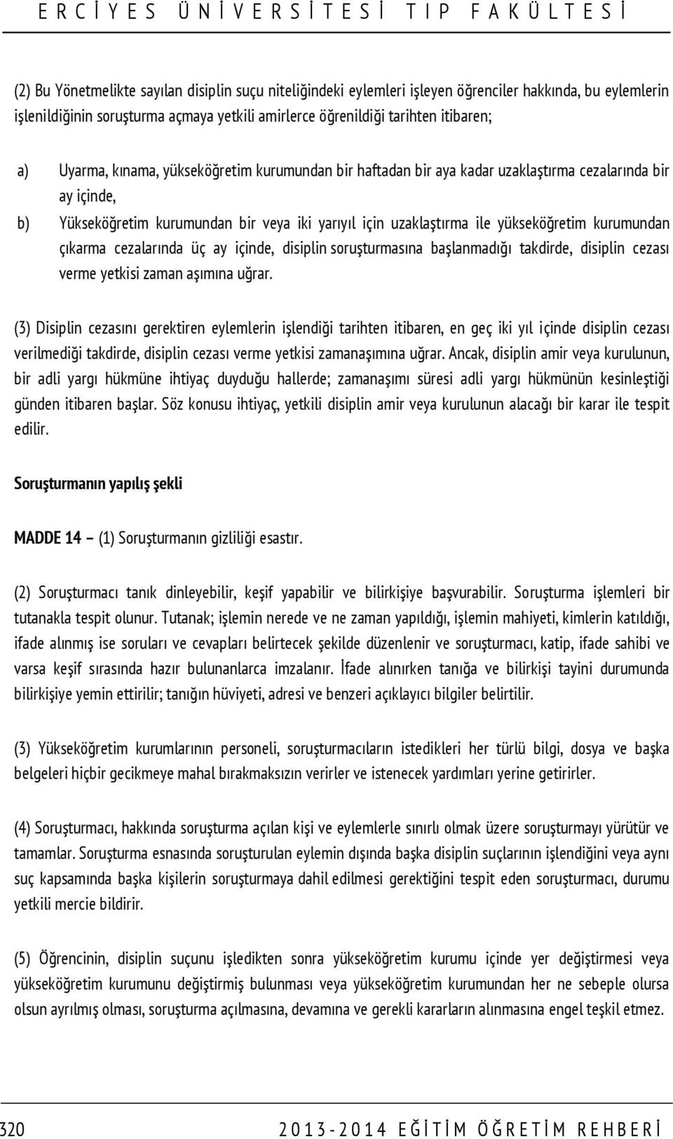 kurumundan çıkarma cezalarında üç ay içinde, disiplin soruşturmasına başlanmadığı takdirde, disiplin cezası verme yetkisi zaman aşımına uğrar.