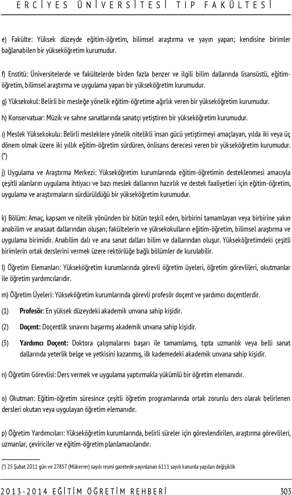 g) Yüksekokul: Belirli bir mesleğe yönelik eğitim-öğretime ağırlık veren bir yükseköğretim kurumudur. h) Konservatuar: Müzik ve sahne sanatlarında sanatçı yetiştiren bir yükseköğretim kurumudur.