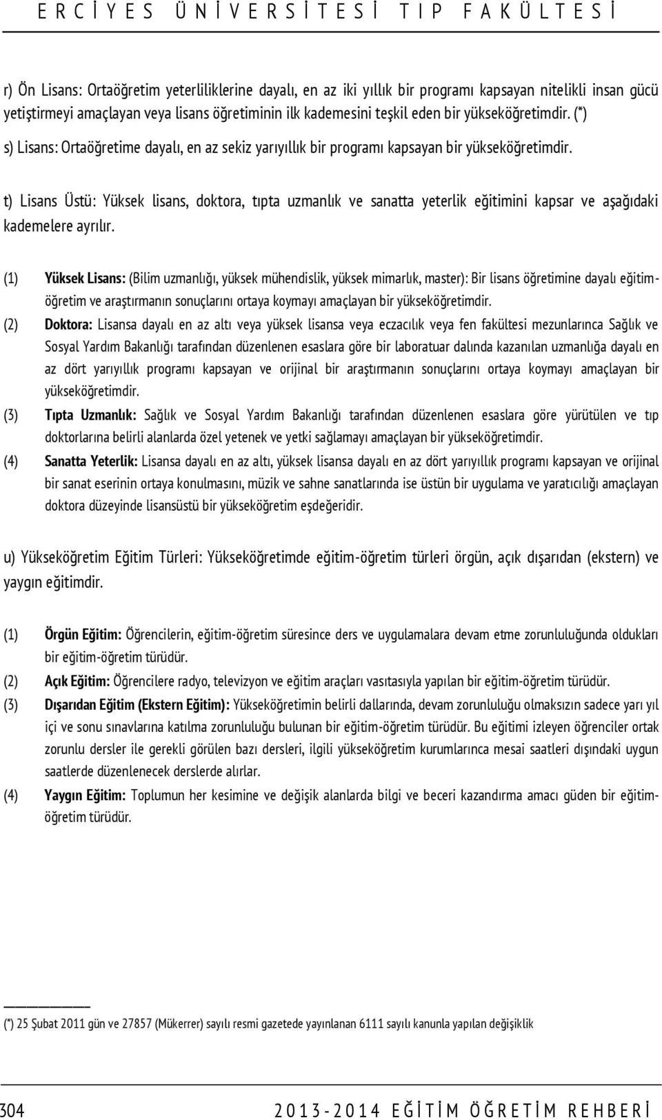 t) Lisans Üstü: Yüksek lisans, doktora, tıpta uzmanlık ve sanatta yeterlik eğitimini kapsar ve aşağıdaki kademelere ayrılır.