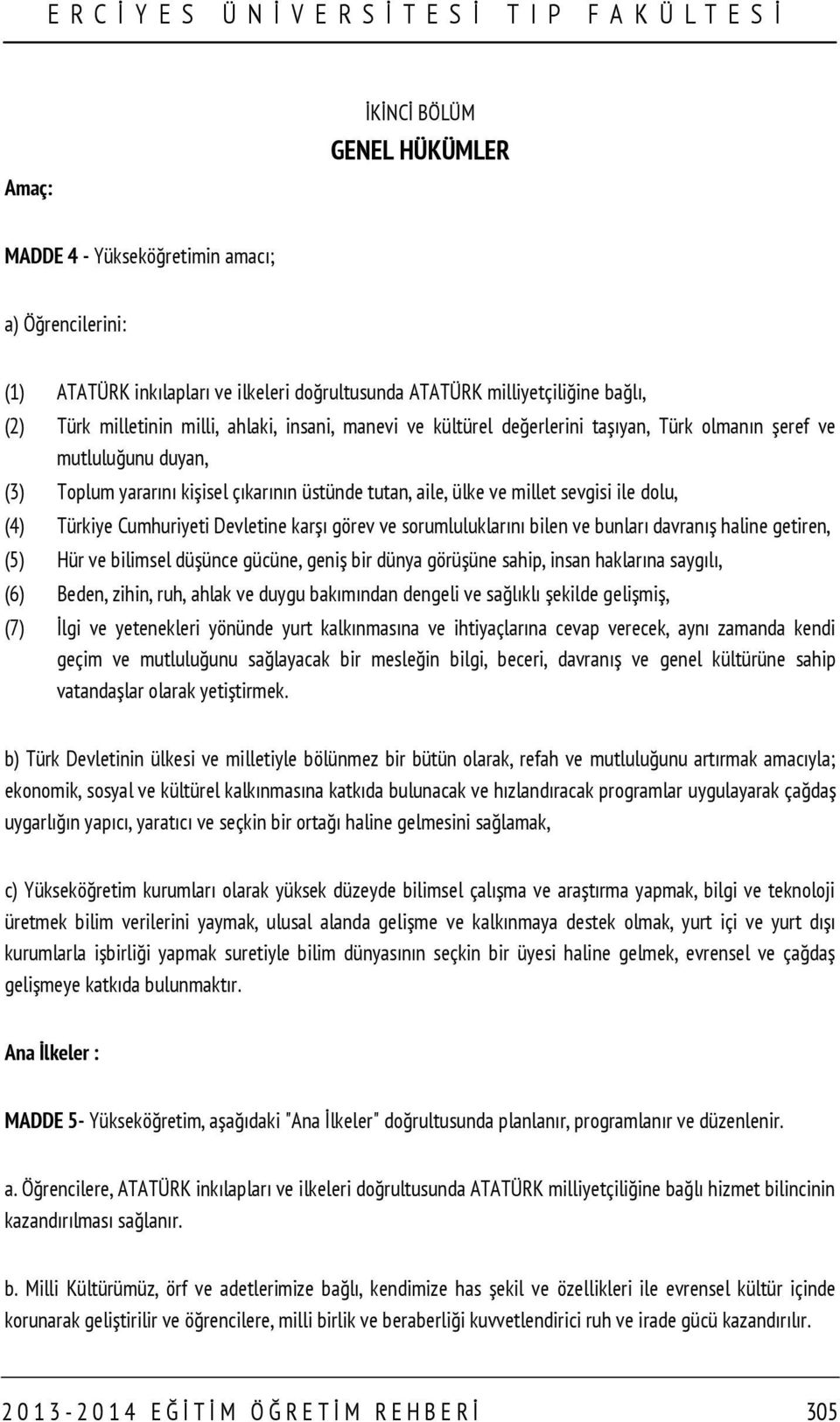 Türkiye Cumhuriyeti Devletine karşı görev ve sorumluluklarını bilen ve bunları davranış haline getiren, (5) Hür ve bilimsel düşünce gücüne, geniş bir dünya görüşüne sahip, insan haklarına saygılı,