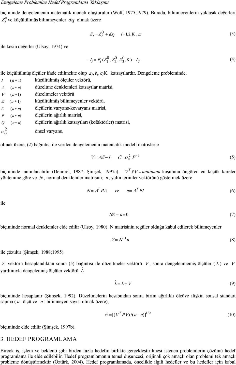 ağırlık atrs Q ölçüler ağırlık katsayıları koaktörler atrs σ ösel varyas olak üzere bağıtısı le verle egelee ateatk oel atrslerle A l C σ P bçe taılaablr Derel ; Şşek a P koşl ögöre e küçük kareler